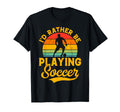 Soccer Lover Id Rather Be Playing T-Shirt - Casual Everyday Wear Men Women - T-Shirt, Sweatshirt, Hoodie