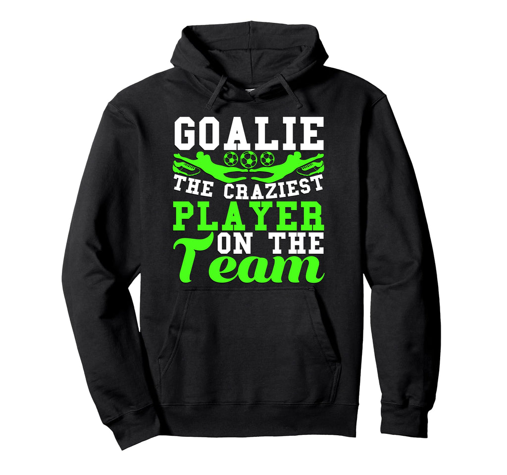 Goalie Noun Craziest Player Team Soccer Hoodie - Unique Graphic Men Women - T-Shirt, Sweatshirt, Hoodie