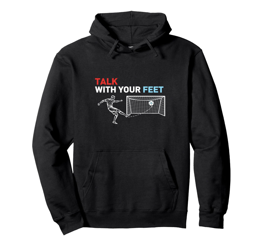 Soccer Talk Your Feet Soccer Players Hoodie - Aesthetic Graphic Unisex - T-Shirt, Sweatshirt, Hoodie