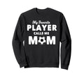 My Favorite Player Calls Me Mom Soccer Sweatshirt - Novelty Apparel Unisex - T-Shirt, Sweatshirt, Hoodie