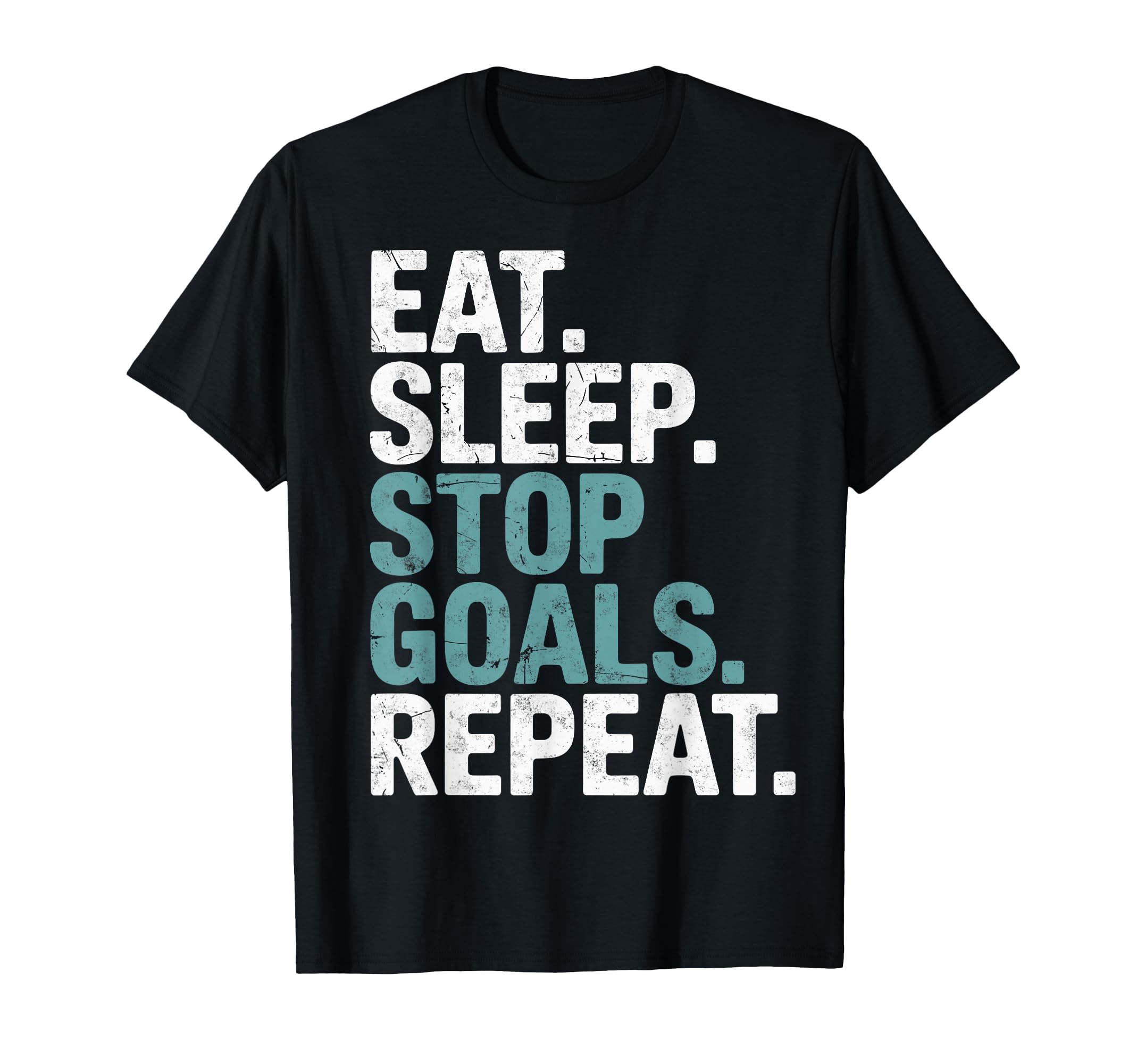 Eat Sleep Stop Goals Repeat Goalie T-Shirt - Streetwear Style Men Women - T-Shirt, Sweatshirt, Hoodie