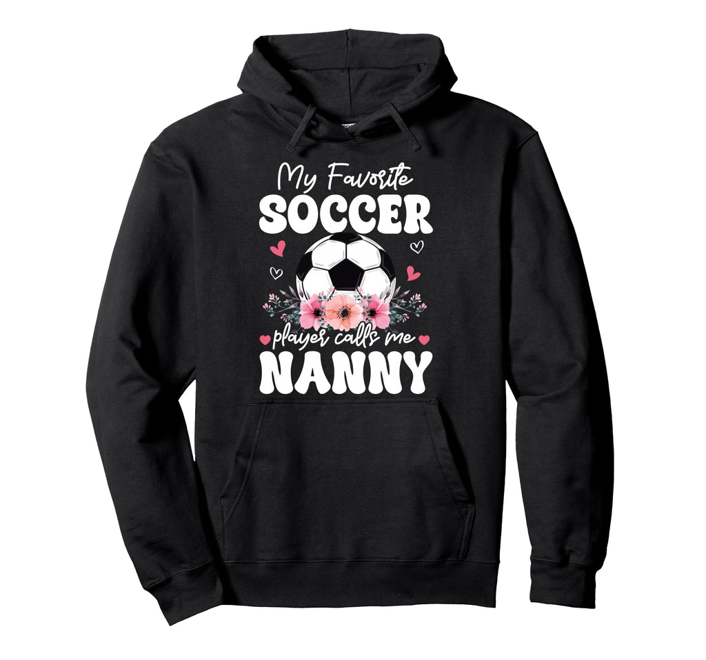 My Favorite Soccer Player Calls Me Nanny Hoodie - Trendy Graphic Unisex - T-Shirt, Sweatshirt, Hoodie