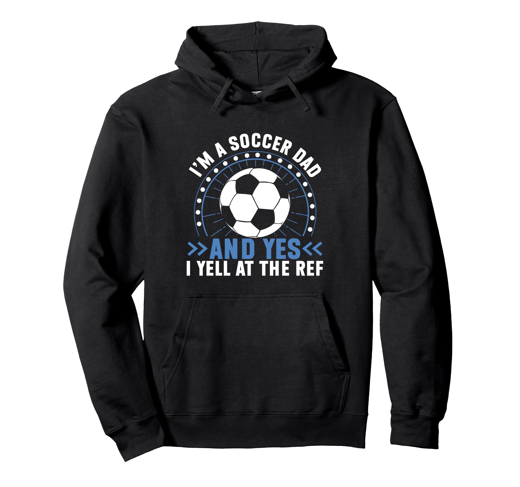 Im Soccer Dad And Yes I Yell Ref Soccer Hoodie - Graphic Print Men Women - T-Shirt, Sweatshirt, Hoodie