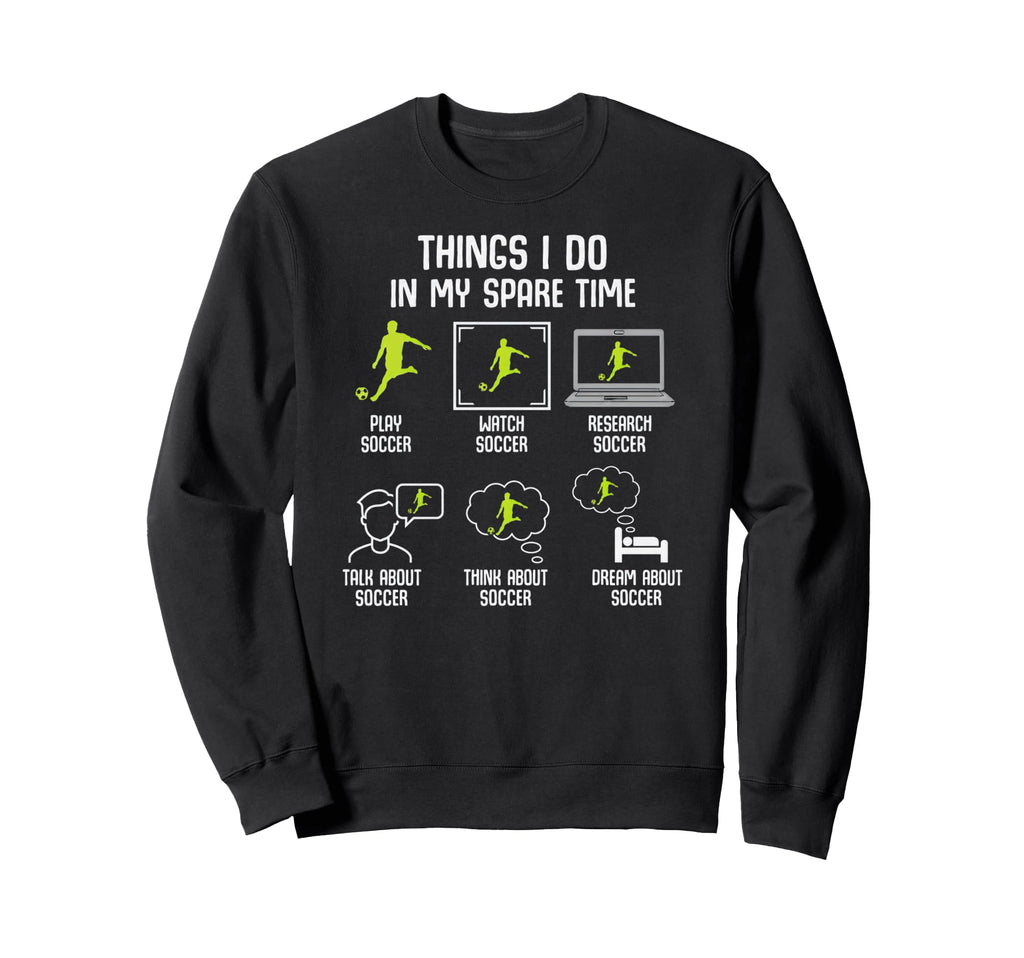 Things I Do My Spare Time Soccer Sweatshirt - Aesthetic Graphic Men Women - T-Shirt, Sweatshirt, Hoodie