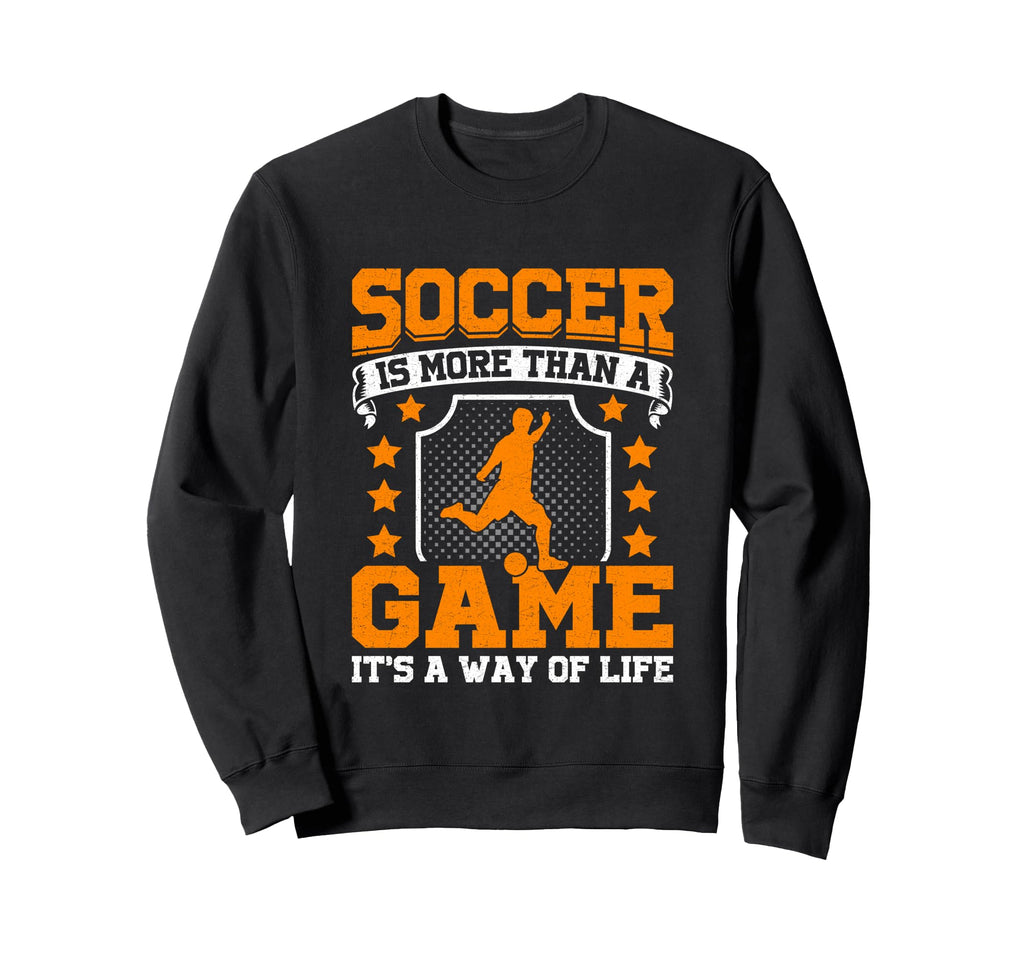 Soccer Is More Than Game Its Way Life Sweatshirt - Trendy Graphic Unisex - T-Shirt, Sweatshirt, Hoodie