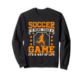 Soccer Is More Than Game Its Way Life Sweatshirt - Trendy Graphic Unisex - T-Shirt, Sweatshirt, Hoodie