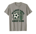 We Almost Always Almost Score Funny T-Shirt - Graphic Print Men Women - T-Shirt, Sweatshirt, Hoodie