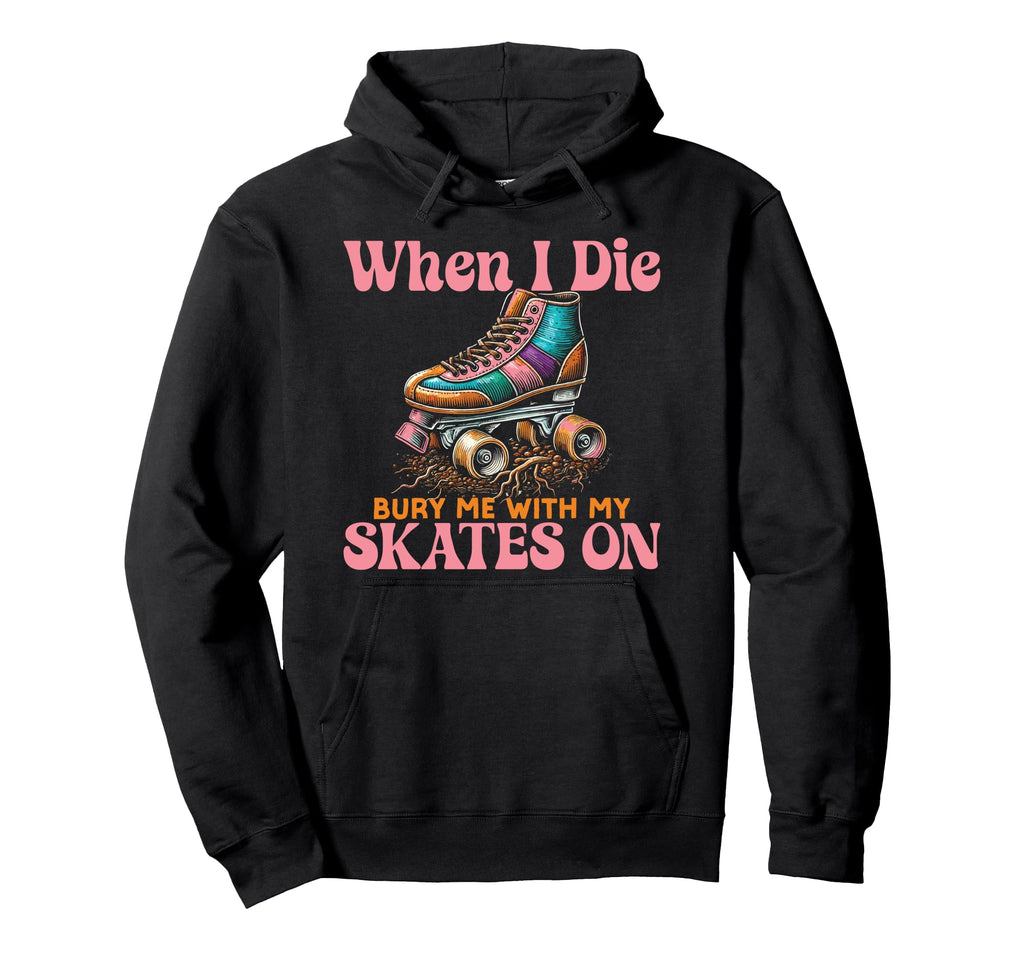 Roller Skating Skate 1970S When I Die Hoodie - Novelty Apparel Men Women - T-Shirt, Sweatshirt, Hoodie