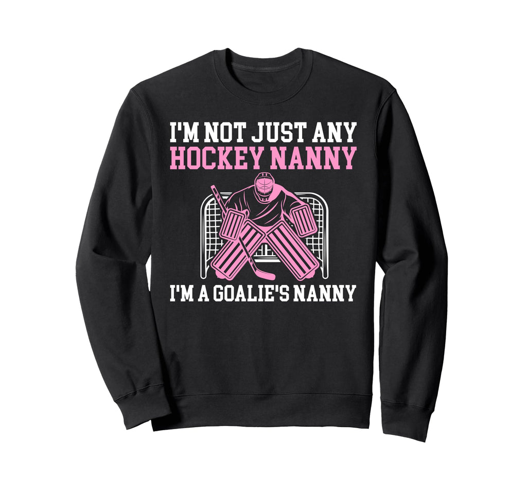 Im Hockey Goalie Nanny Hockey Sweatshirt - Novelty Apparel for Adults - T-Shirt, Sweatshirt, Hoodie