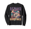 Rewind To Good Times 80S 90S Sweatshirt - Fun Novelty Design for Adults - T-Shirt, Sweatshirt, Hoodie
