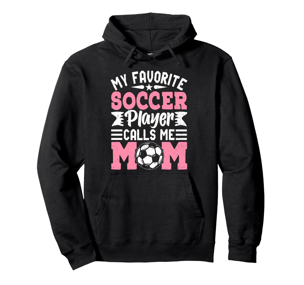 My Favorite Soccer Player Calls Me Mom Hoodie - Streetwear Style Unisex - T-Shirt, Sweatshirt, Hoodie