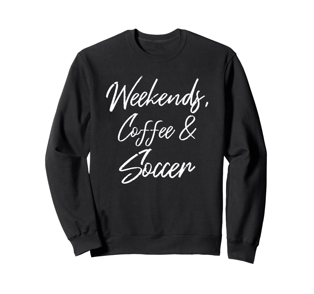 Weekends Coffee And Soccer Sweatshirt - Aesthetic Graphic for Adults - T-Shirt, Sweatshirt, Hoodie