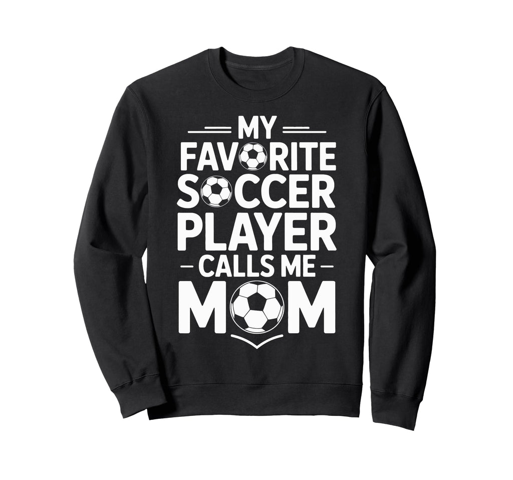 My Favorite Soccer Player Calls Me Sweatshirt - Streetwear Style Unisex - T-Shirt, Sweatshirt, Hoodie