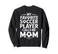 My Favorite Soccer Player Calls Me Sweatshirt - Streetwear Style Unisex - T-Shirt, Sweatshirt, Hoodie