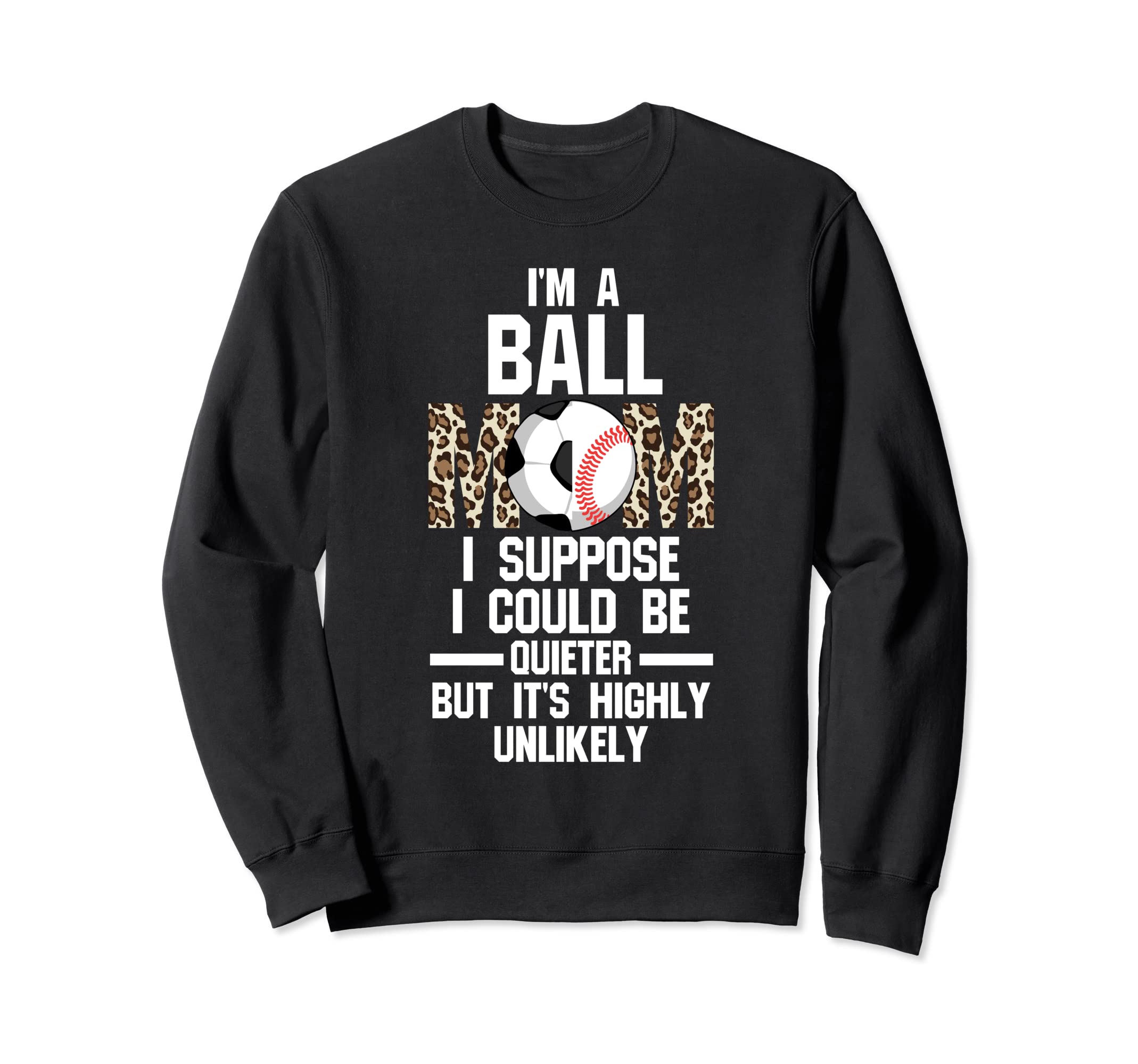 Im Ball Mom I Suppose Ballmom Ball Sweatshirt - Custom Art Print Unisex - T-Shirt, Sweatshirt, Hoodie