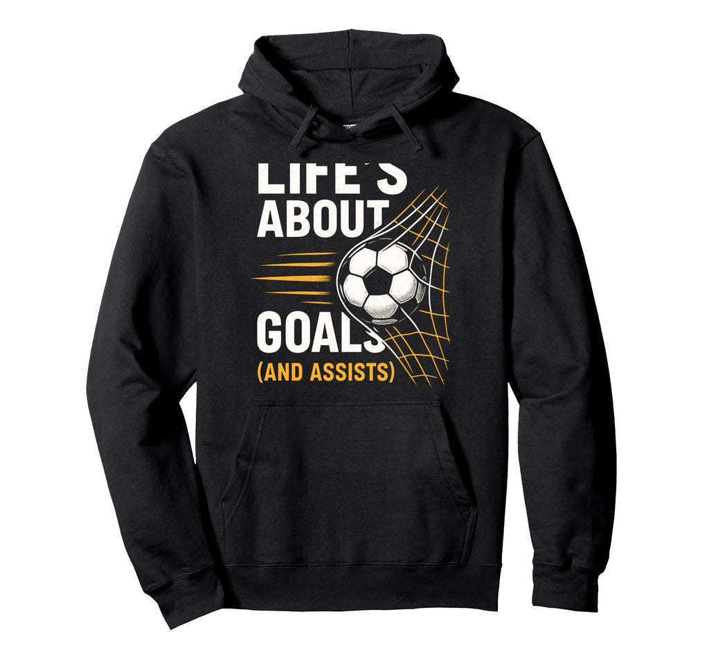 Lifes About Goals Soccer Motivation Hoodie - Fun Novelty Design Men Women - T-Shirt, Sweatshirt, Hoodie