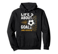 Lifes About Goals Soccer Motivation Hoodie - Fun Novelty Design Men Women - T-Shirt, Sweatshirt, Hoodie