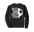 Best Dad Coach Ever Soccer Sweatshirt - Casual Everyday Wear for Adults - T-Shirt, Sweatshirt, Hoodie