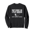 Soccer Player Thats What I Do Funny Sweatshirt - Custom Art Print Unisex - T-Shirt, Sweatshirt, Hoodie