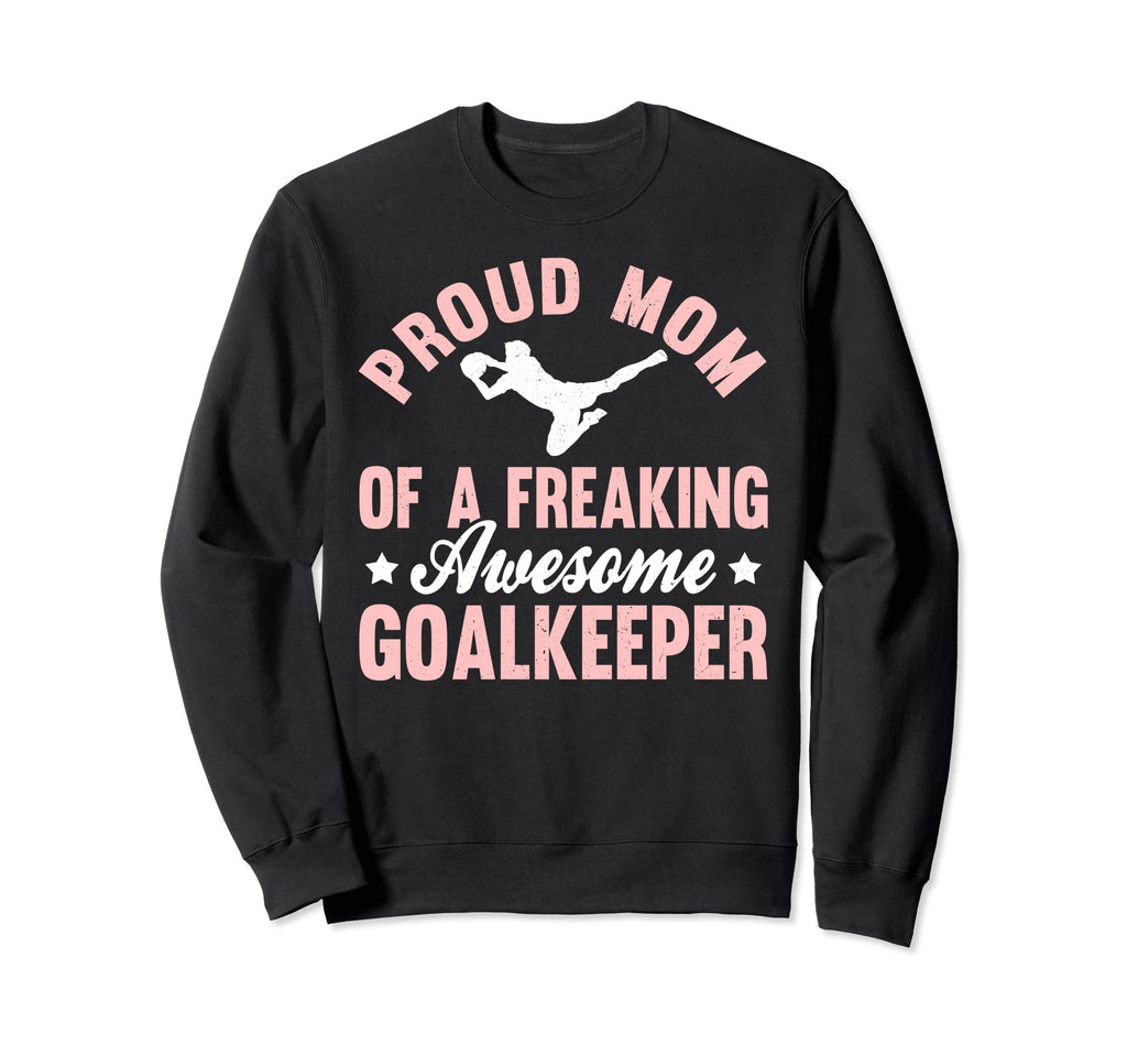 Soccer Goalie Goalkeeper Mom Sweatshirt - Novelty Apparel Unisex - T-Shirt, Sweatshirt, Hoodie