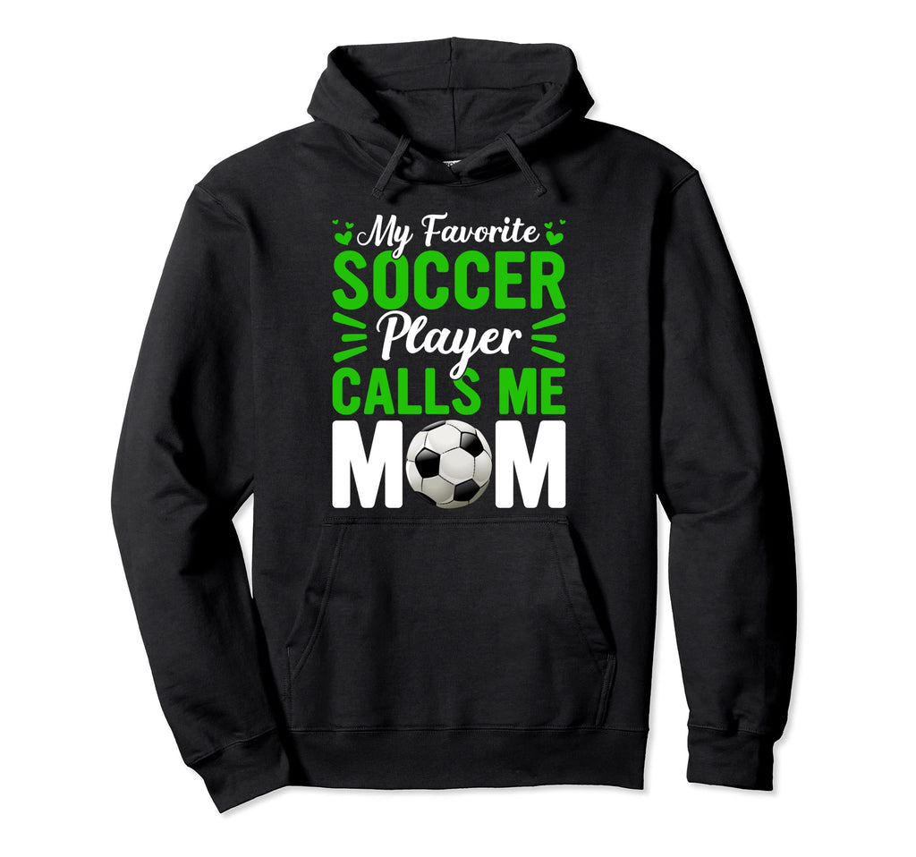 Mothers Day My Favorite Soccer Player Hoodie - Casual Everyday Wear Unisex - T-Shirt, Sweatshirt, Hoodie