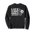Soccer Players Life Is About Goals Sweatshirt - Minimalist Print Unisex - T-Shirt, Sweatshirt, Hoodie