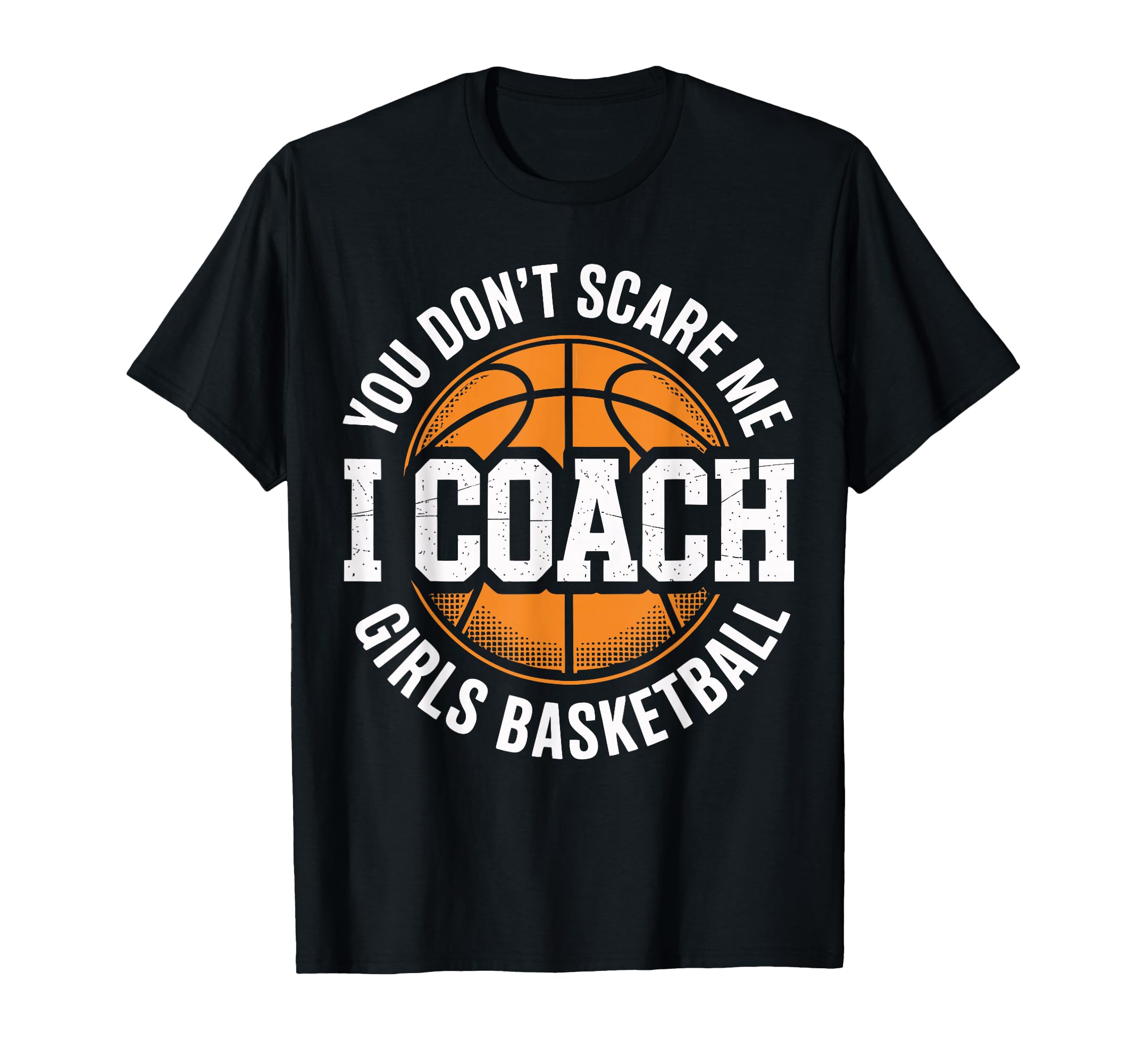 You Dont Scare Me I Coach Basketball T-Shirt - Trendy Graphic Men Women - T-Shirt, Sweatshirt, Hoodie