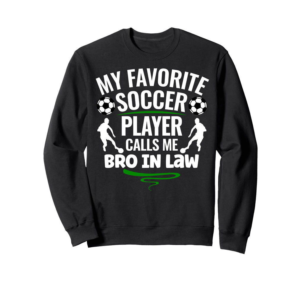 My Favorite Soccer Player Calls Me Bro Sweatshirt - Novelty Apparel Unisex - T-Shirt, Sweatshirt, Hoodie