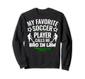 My Favorite Soccer Player Calls Me Bro Sweatshirt - Novelty Apparel Unisex - T-Shirt, Sweatshirt, Hoodie