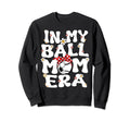 My Ball Mom Era Baseball Soccer Sweatshirt - Aesthetic Graphic for Adults - T-Shirt, Sweatshirt, Hoodie