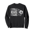 Funny Soccer Fan I Yell Because I Sweatshirt - Graphic Print for Adults - T-Shirt, Sweatshirt, Hoodie