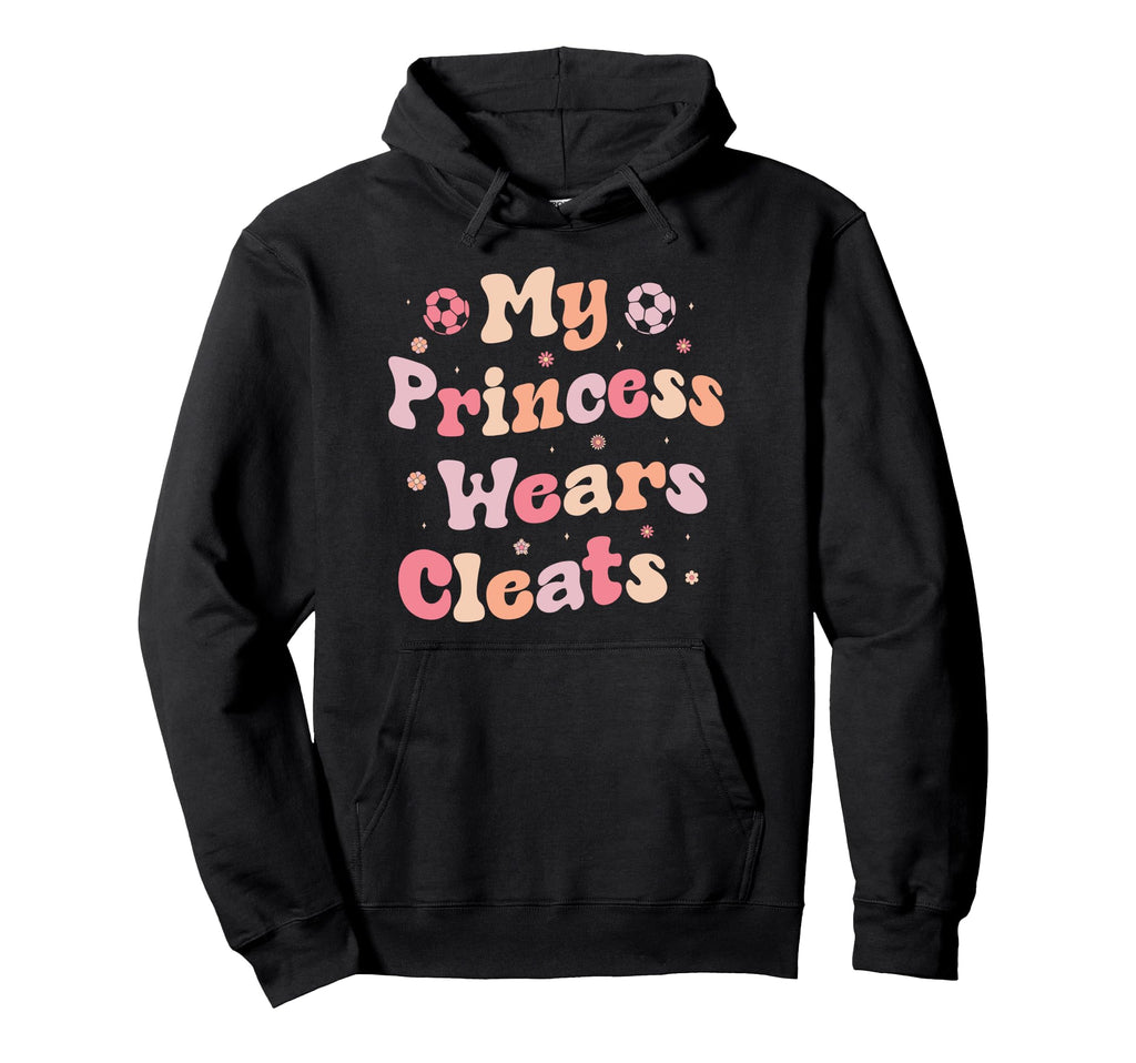 My Princess Wears Cleats Soccer Mom Hoodie - Trendy Graphic Men Women - T-Shirt, Sweatshirt, Hoodie