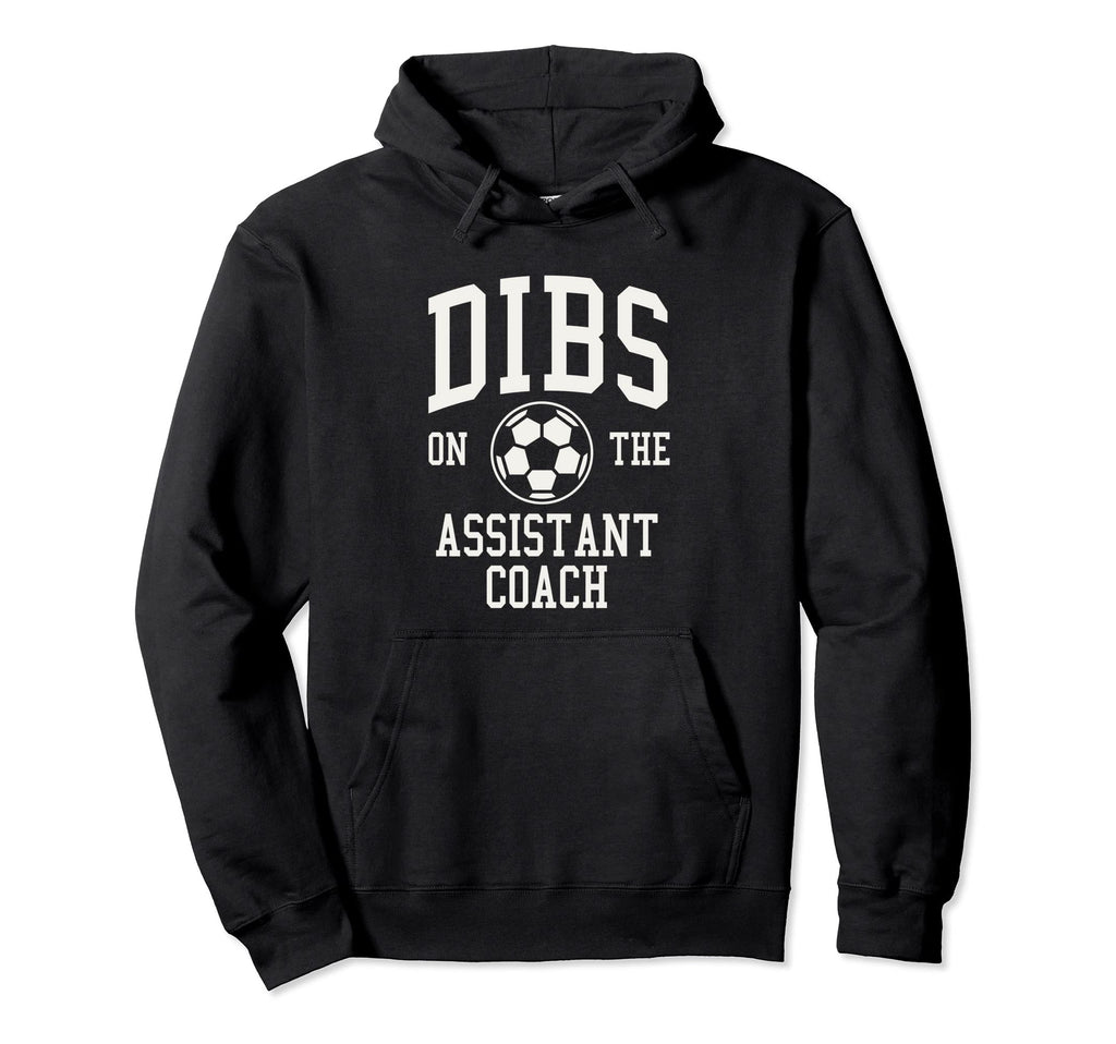Dibs Assistant Coach Soccer Wife Hoodie - Casual Everyday Wear Men Women - T-Shirt, Sweatshirt, Hoodie