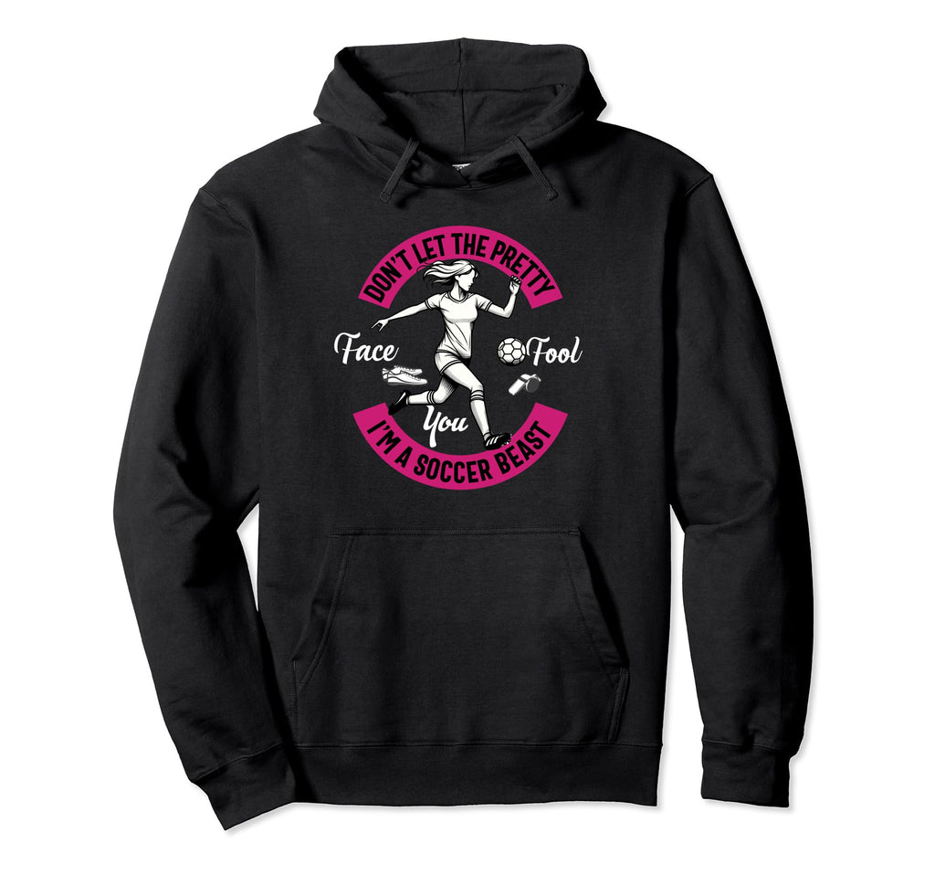 Dont Let Pretty Face Fool You Soccer Hoodie - Unique Graphic Unisex - T-Shirt, Sweatshirt, Hoodie