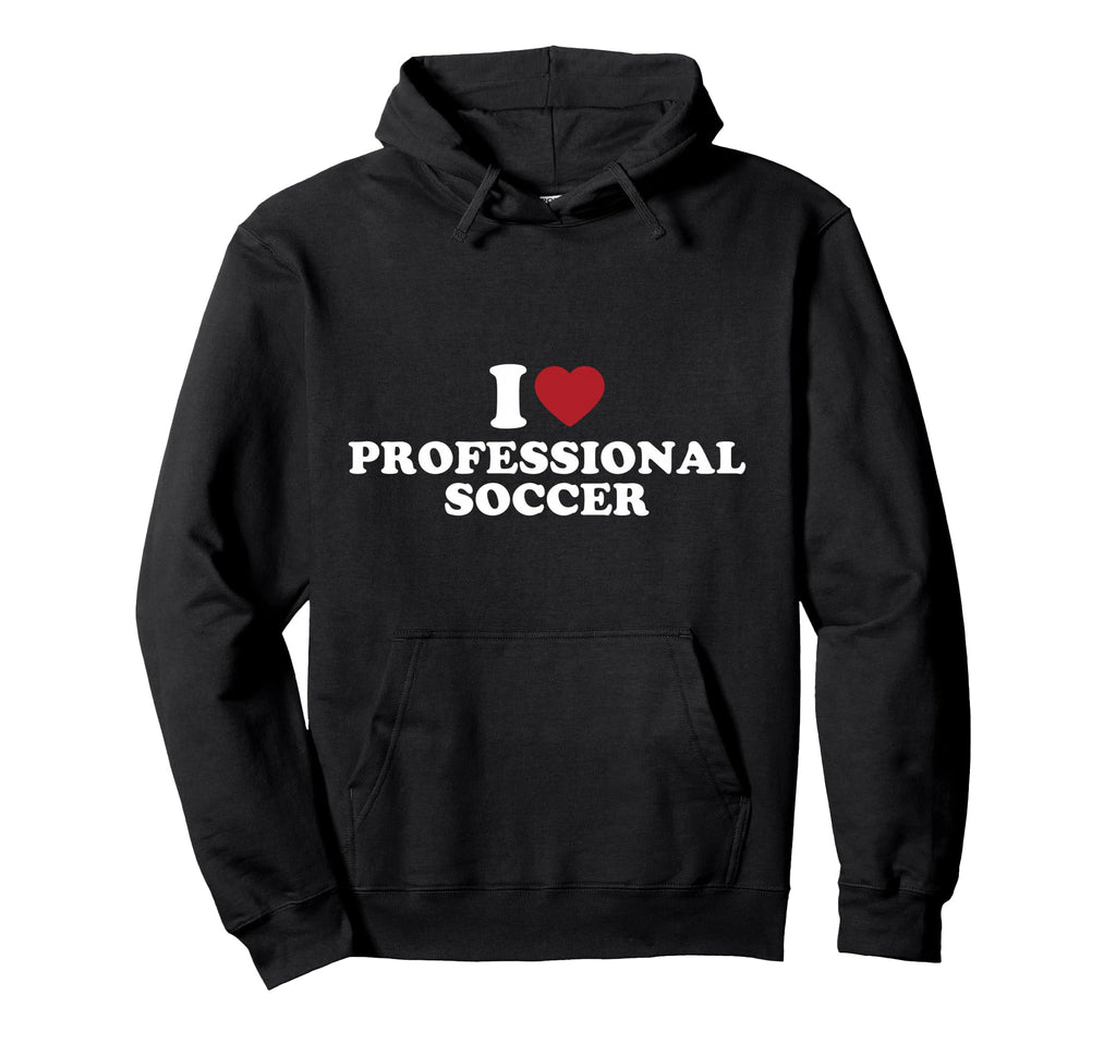 I Love Professional Soccer Hoodie - Graphic Print for Adults - T-Shirt, Sweatshirt, Hoodie