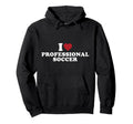 I Love Professional Soccer Hoodie - Graphic Print for Adults - T-Shirt, Sweatshirt, Hoodie