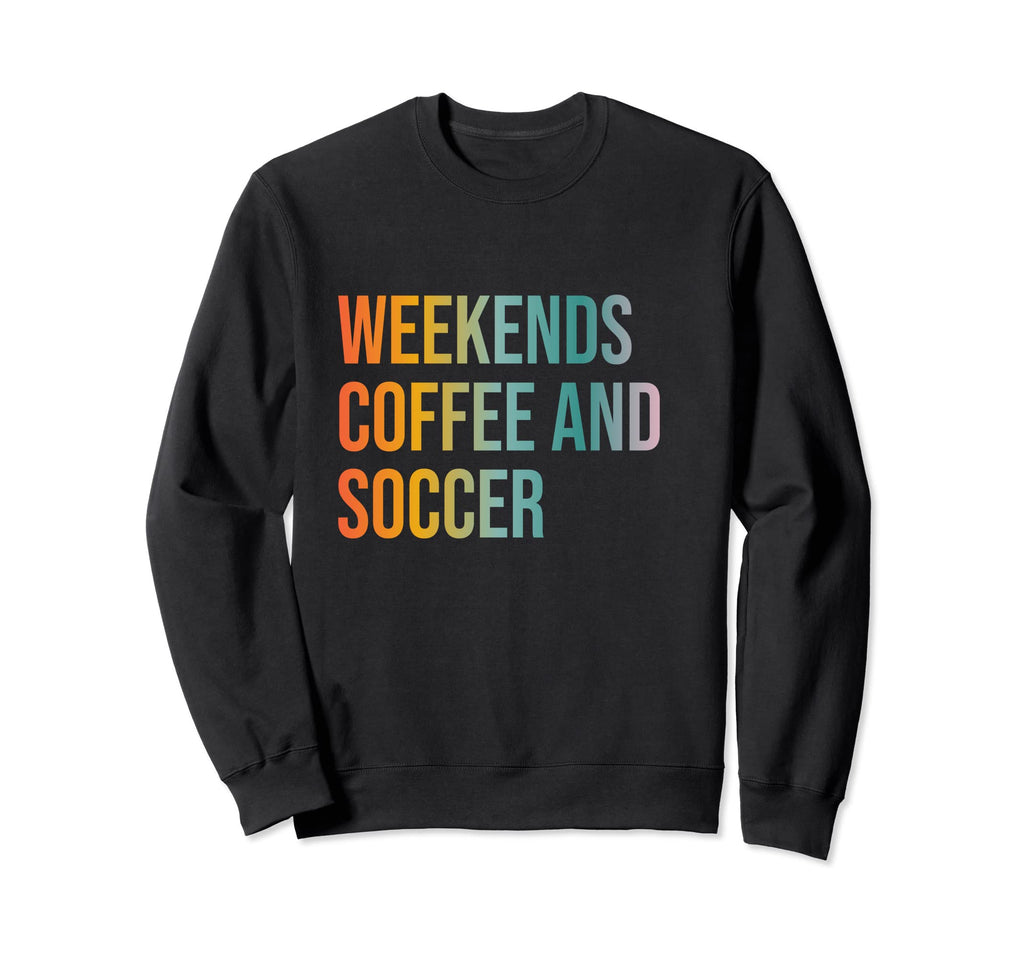 Weekends Coffee And Soccer Funny Sweatshirt - Novelty Apparel Men Women - T-Shirt, Sweatshirt, Hoodie