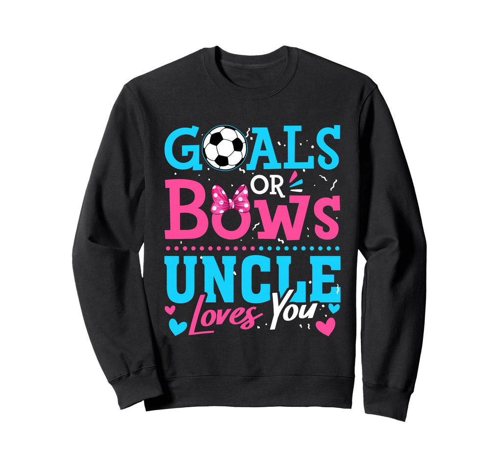 Goals Or Bows Uncle Loves You Soccer Sweatshirt - Unique Graphic Unisex - T-Shirt, Sweatshirt, Hoodie