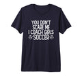 You Dont Scare Me I Coach Soccer Tri Blend T-Shirt - Novelty Apparel Unisex - T-Shirt, Sweatshirt, Hoodie