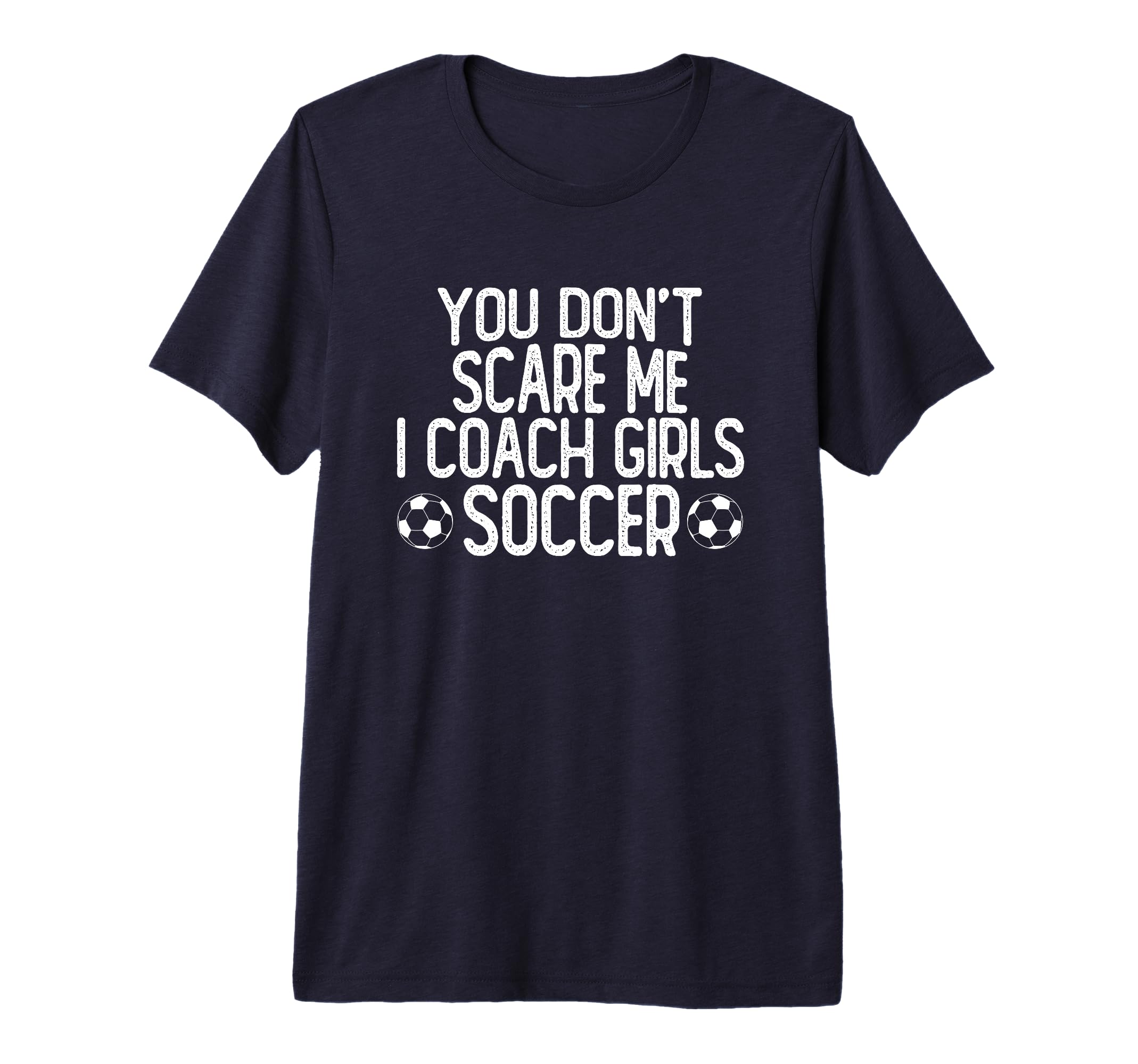 You Dont Scare Me I Coach Soccer Tri Blend T-Shirt - Novelty Apparel Unisex - T-Shirt, Sweatshirt, Hoodie