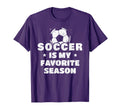 Soccer Is My Favorite Season T-Shirt - Novelty Apparel Unisex - T-Shirt, Sweatshirt, Hoodie