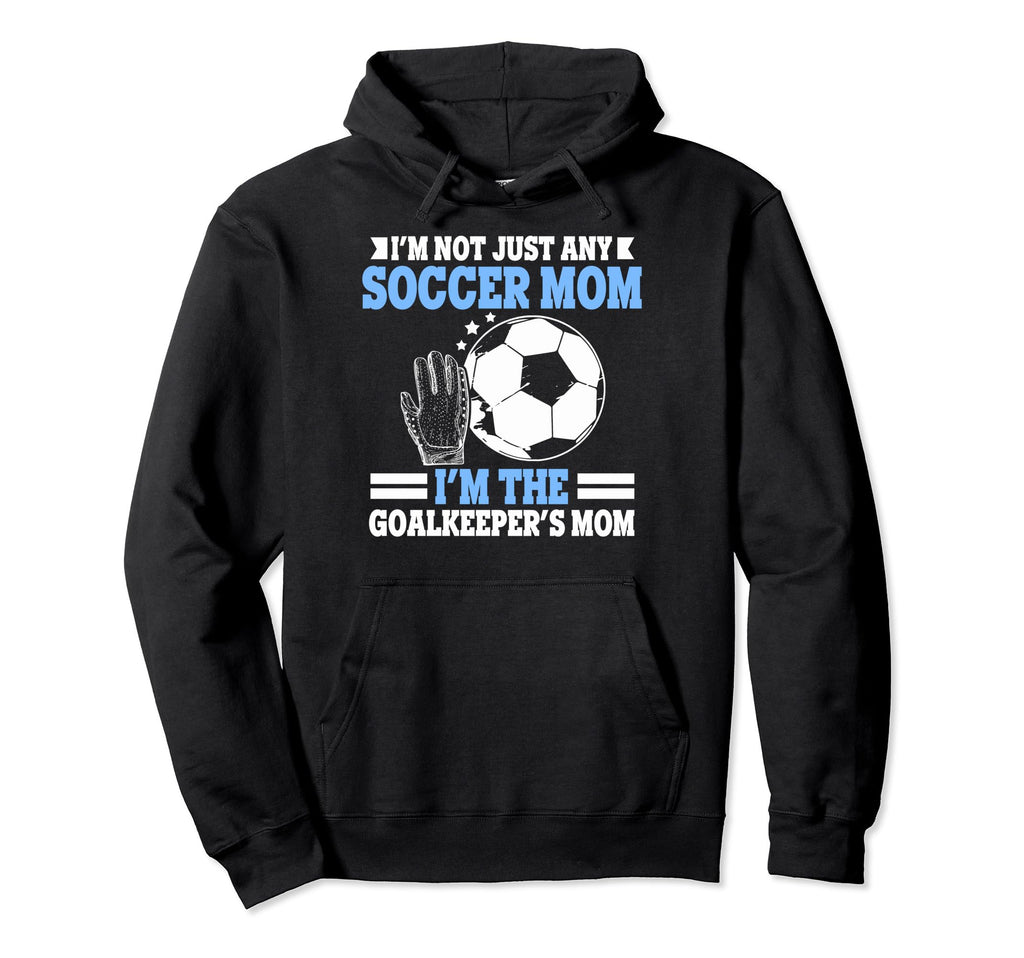 Im Goalkeepers Mom Im Goalkeeper Mom Hoodie - Novelty Apparel Men Women - T-Shirt, Sweatshirt, Hoodie
