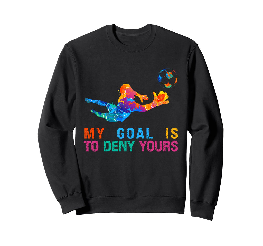 My Goal Is To Deny Yours Funny Sweatshirt - Streetwear Style Men Women - T-Shirt, Sweatshirt, Hoodie