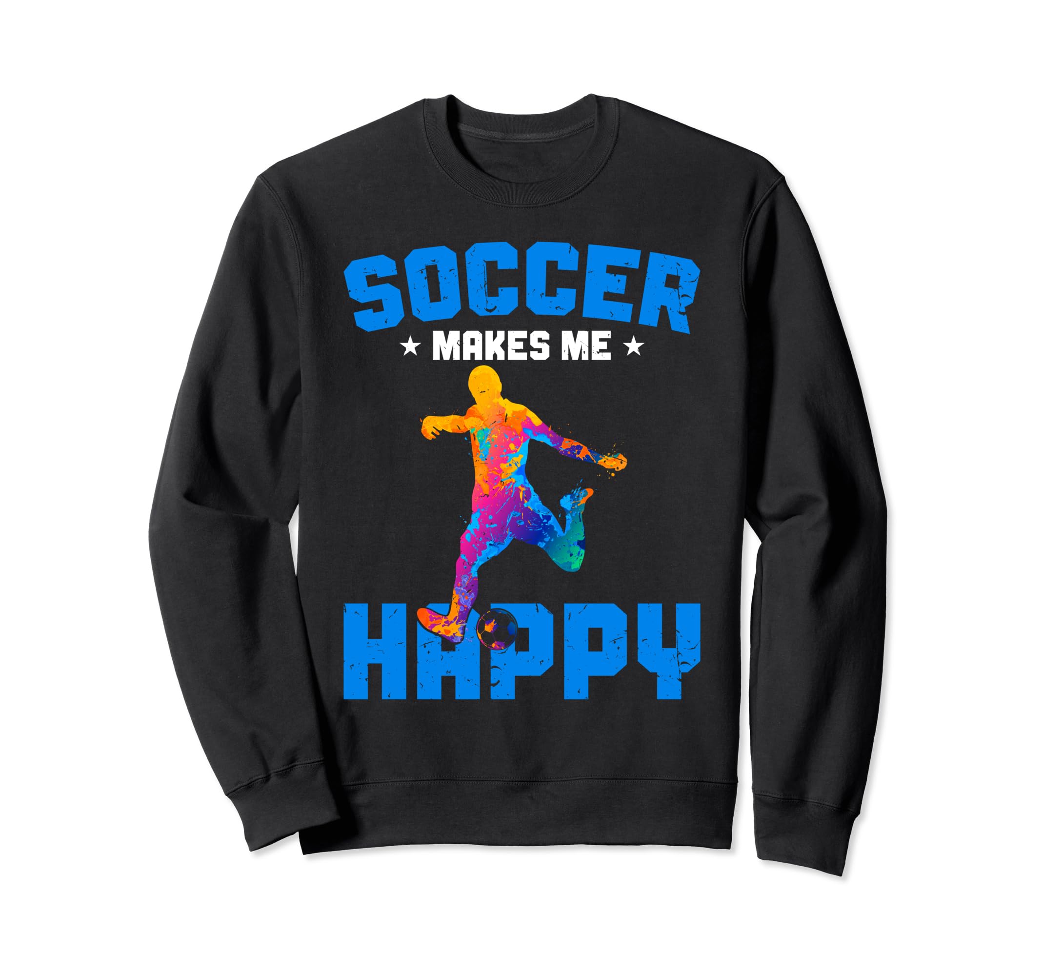 Soccer Makes Me Happy Funny Sweatshirt - Streetwear Style Men Women - T-Shirt, Sweatshirt, Hoodie