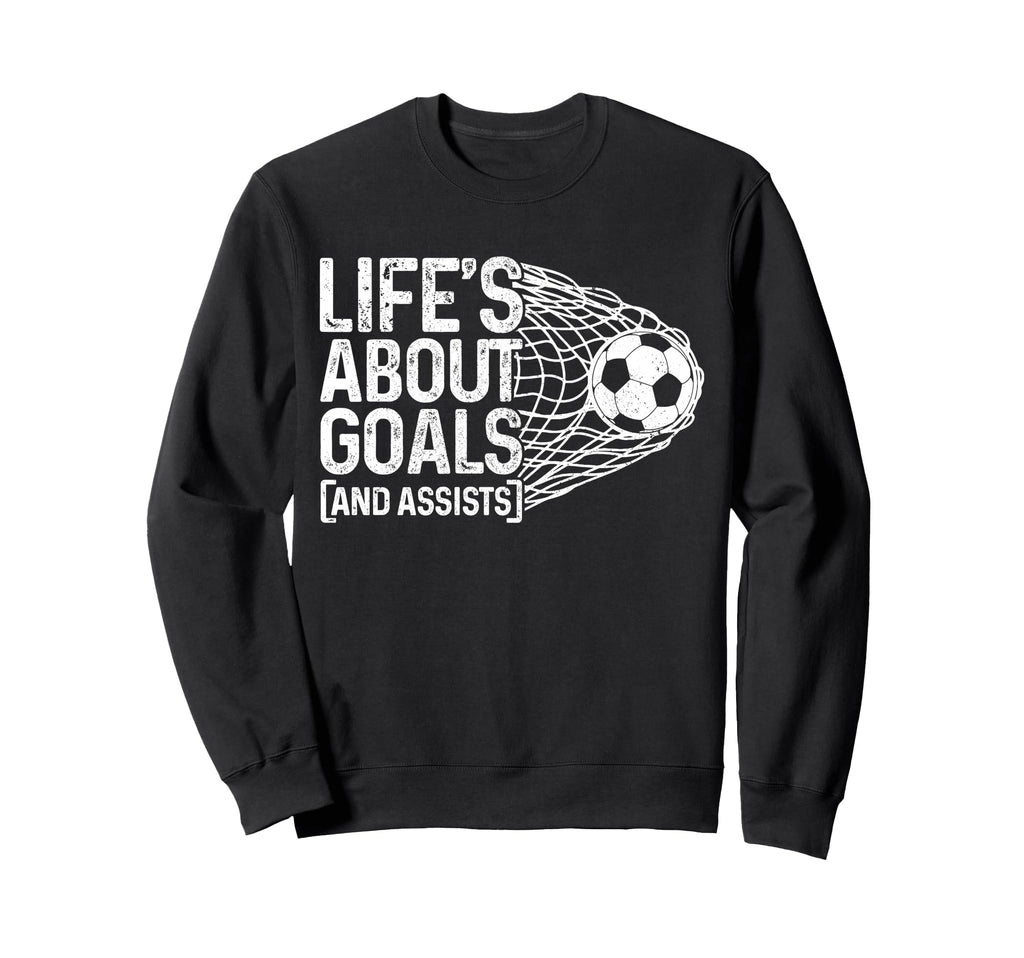 Soccer Funny Life Is About Goals Sweatshirt - Unique Graphic for Adults - T-Shirt, Sweatshirt, Hoodie