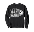 Soccer Funny Life Is About Goals Sweatshirt - Unique Graphic for Adults - T-Shirt, Sweatshirt, Hoodie