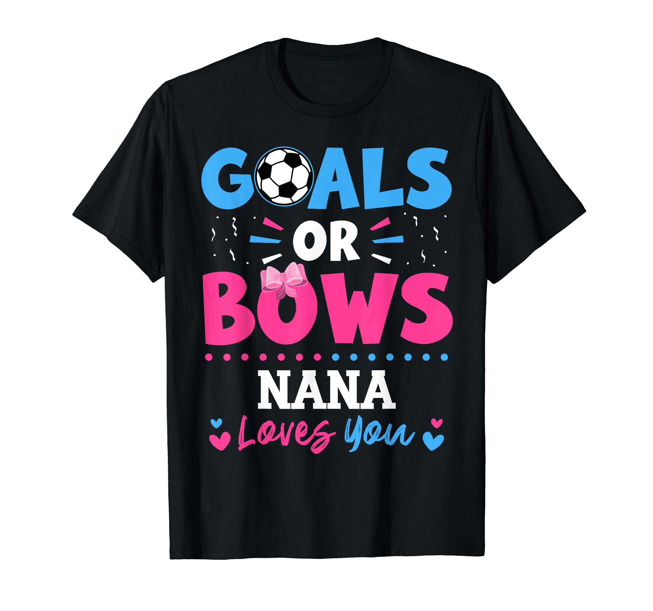 Goals Or Bows Nana Lover You Gender T-Shirt - Fun Novelty Design Men Women - T-Shirt, Sweatshirt, Hoodie