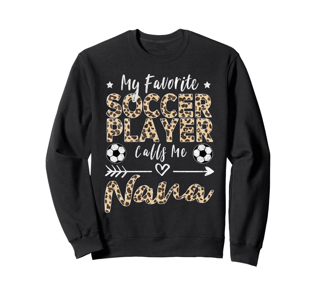 My Favorite Soccer Player Calls Me Nana Sweatshirt - Trendy Graphic Unisex - T-Shirt, Sweatshirt, Hoodie