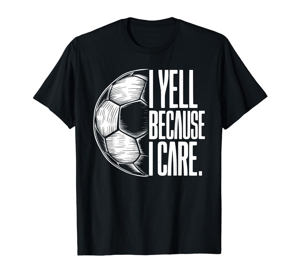 I Yell Because I Care Soccer Dads T-Shirt - Minimalist Print for Adults - T-Shirt, Sweatshirt, Hoodie