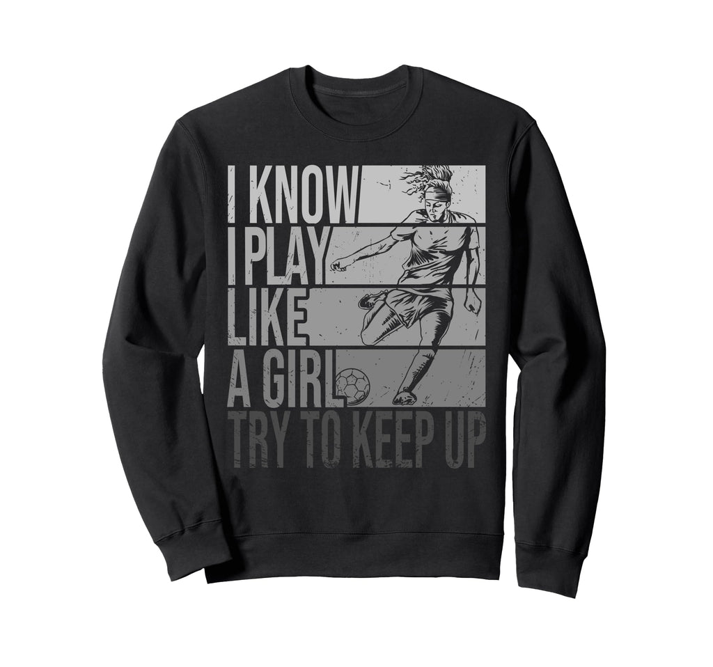 I Know I Play Like Try To Keep Up Sweatshirt - Custom Art Print Men Women - T-Shirt, Sweatshirt, Hoodie